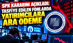 SPK kararını açıkladı: Tasfiye edilen fonlarda yatırımcılara ara ödeme