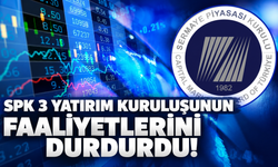 SPK’dan 3 şirketin faaliyetlerini durdurma kararı!