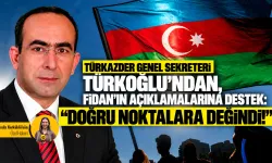 TÜRKAZDER Genel Sekreteri Türkoğlu'ndan, Fidan'ın açıklamalarına destek: "Doğru noktalara değindi!"