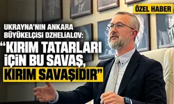 Ukrayna’nın Ankara Büyükelçisi Dzhelialov: “Kırım Tatarları için bu savaş, Kırım savaşıdır”
