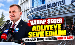 Vahap Seçer adliyeye sevk edildi! 59 kişilik soruşturmada kritik gün