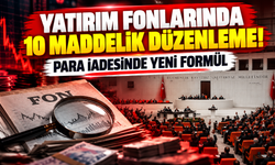 Yatırım fonlarında 10 maddelik düzenleme! Para iadesinde yeni formül