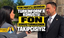 YENİ Parti’li Akdoğan Türkinform’a konuştu: Fon soruşturmasının takipçisiyiz