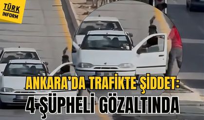 Ankara’da Trafikte Şiddet: 4 Şüpheli Gözaltında
