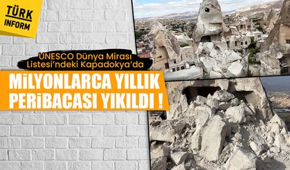 UNESCO Dünya Mirası Listesi’ndeki Kapadokya’da milyonlarca yıllık peribacası yıkıldı!