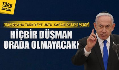 Netanyahu Türkiye'ye üstü kapalı mesaj verdi: Hiç bir düşman orada olmayacak!