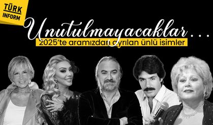 Unutulmayacaklar... 2025’te aramızdan ayrılan ünlü isimler