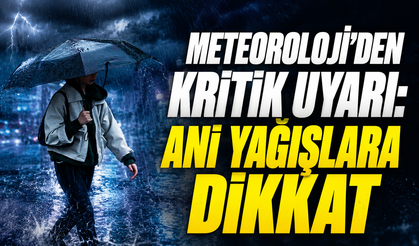 Meteoroloji'den kritik uyarı: Ani yağışlara dikkat