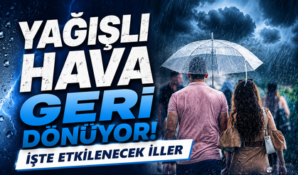 Yağışlı hava geri dönüyor! İşte etkilenecek iller