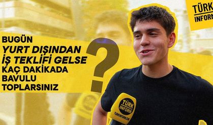 Bugün yurt dışından iş teklifi gelse kaç dakikada bavulu toplarsınız?