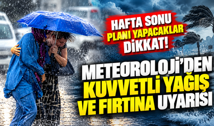 Hafta sonu planı yapacaklar dikkat! Meteoroloji’den kuvvetli yağış ve fırtına uyarısı