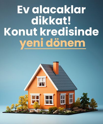 Ev alacaklar dikkat! Konut kredisinde yeni dönem