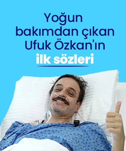 Yoğun bakımdan çıkan Ufuk Özkan ilk kez konuştu