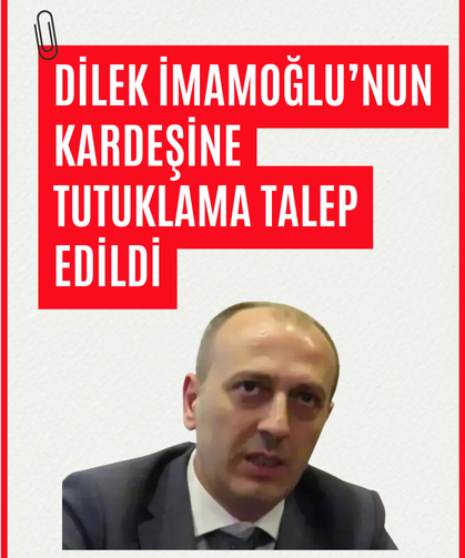 Dilek İmamoğlu’nun kardeşine tutuklama talep edildi