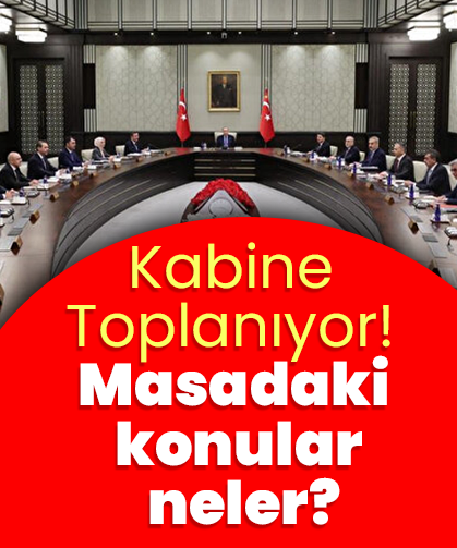 Kabine yoğun gündemle toplandı: İşte masadaki başlıklar...