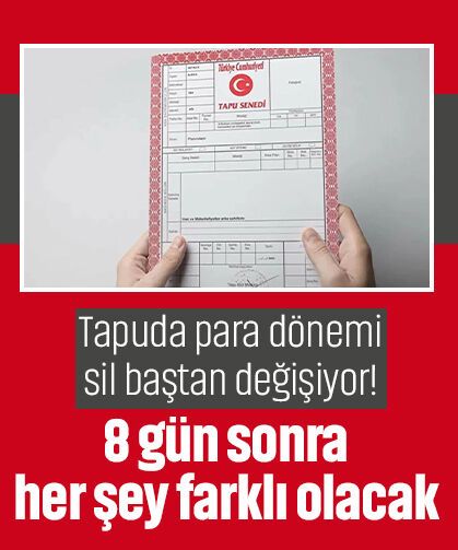 Tapuda para dönemi sil baştan değişiyor! 8 gün sonra her şey farklı olacak