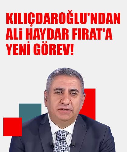 Kılıçdaroğlu'ndan Ali Haydar Fırat'a yeni görev!