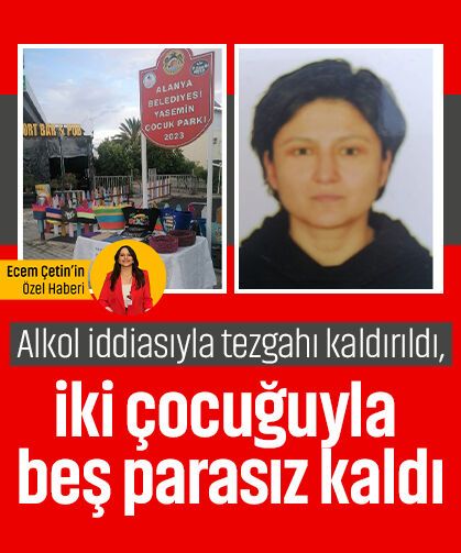 Alanya’da alkol iddialı tezgâh krizi! Mağdur kadından yardım feryadı! "İki çocuğumla beş parasız kaldım"