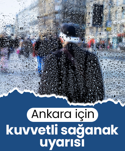 Ankara için kuvvetli sağanak uyarısı