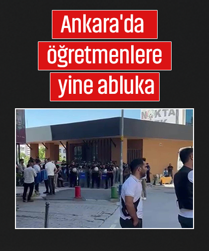 Ankara'da öğretmenlere yine abluka