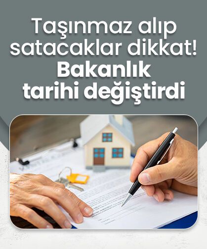 Taşınmaz alıp satacaklar dikkat! Bakanlık tarihi değiştirdi