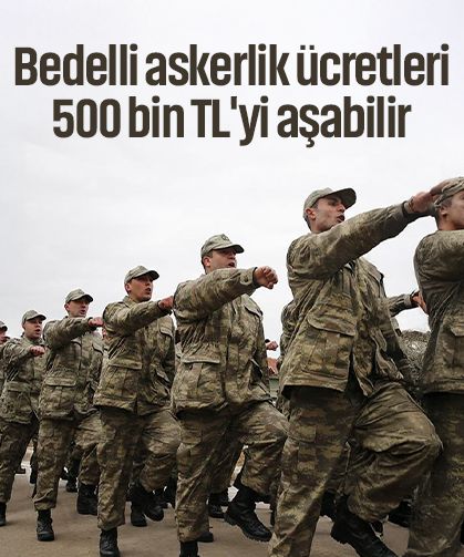Bedelli askerlik ücretleri 500 bin TL'yi aşabilir