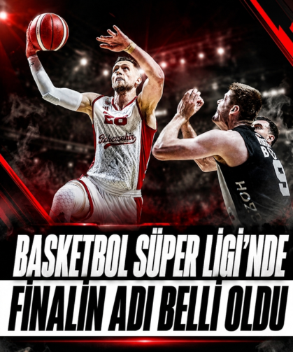 Basketbol Süper Ligi'nde finalin adı belli oldu