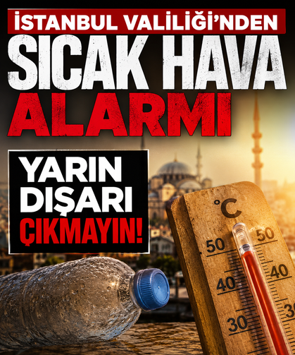 İstanbul Valiliği'nden "sıcak hava" alarmı: Yarın dışarı çıkmayın!