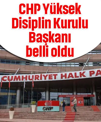 CHP Yüksek Disiplin Kurulu Başkanı belli oldu