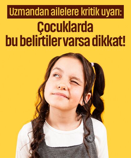 Uzmandan ailelere kritik uyarı: Çocuklarda bu belirtiler varsa dikkat!