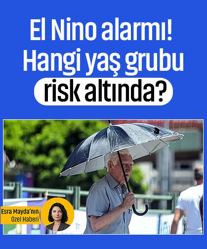El Nino alarmı! Hangi yaş grubu risk altında?