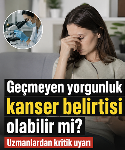 Geçmeyen yorgunluk kanser belirtisi olabilir mi? Uzmanlardan kritik uyarı