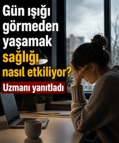 Gün ışığı görmeden yaşamak sağlığı nasıl etkiliyor? Uzmanı yanıtladı