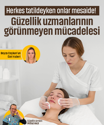 Herkes tatildeyken onlar mesaide! Güzellik uzmanlarının görünmeyen mücadelesi