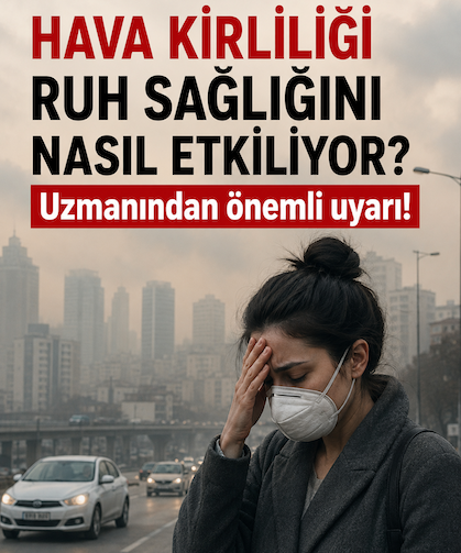 Hava kirliliği ruh sağlığını nasıl etkiliyor? Uzmanından önemli uyarı!