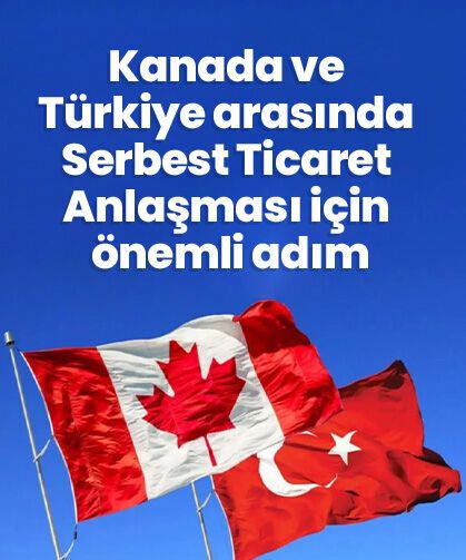 Kanada ve Türkiye arasında Serbest Ticaret Anlaşması için önemli adım