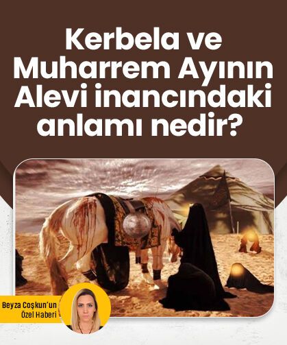 Kerbela ve Muharrem Ayının Alevi inancındaki anlamı nedir?