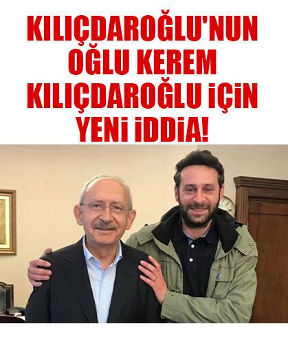 Kılıçdaroğlu'nun oğlu Kerem Kılıçdaroğlu için yeni iddia!