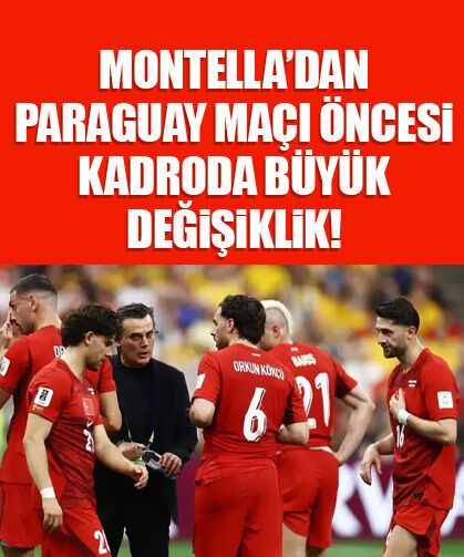 Montella’dan Paraguay maçı öncesi kadroda büyük değişiklik!