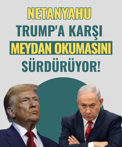 Netanyahu, Trump'a karşı meydan okumasını sürdürüyor!