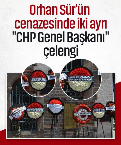 Orhan Sür'ün cenazesinde iki ayrı "CHP Genel Başkanı" çelengi geldi!
