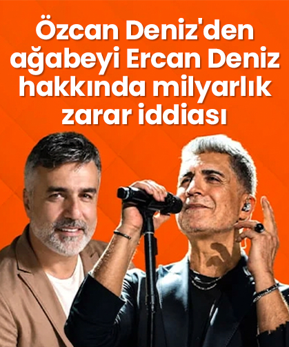 Özcan Deniz'den ağabeyi Ercan Deniz hakkında milyarlık zarar iddiası