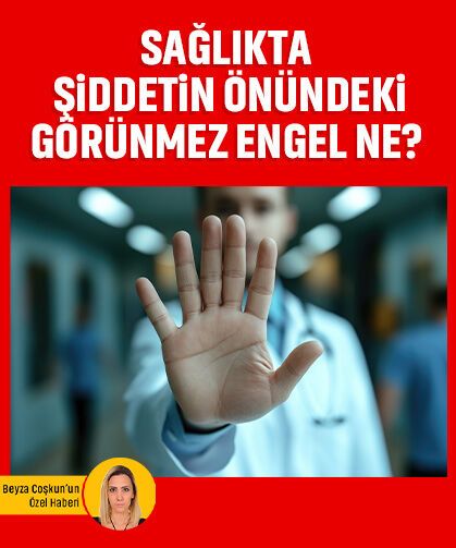 Sağlıkta şiddetin önündeki görünmez engel ne?