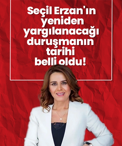 Seçil Erzan'ın yeniden yargılanacağı duruşmanın tarihi belli oldu!