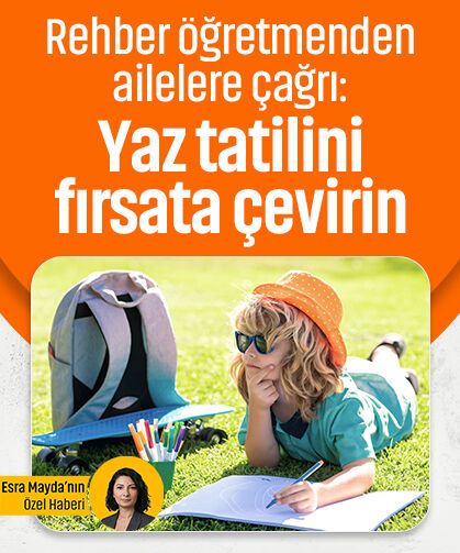 Rehber öğretmenden ailelere çağrı: Yaz tatilini fırsata çevirin