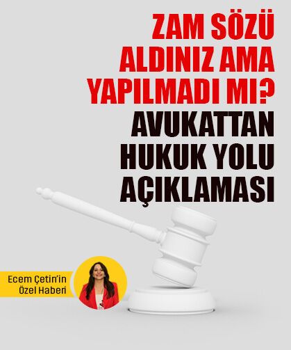 Zam sözü aldınız ancak yapılmadı! Ne olur? Uzman Avukat hukuki yolu açıkladı