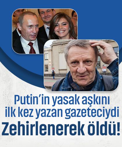 Putin’in yasak aşkını ilk kez yazan gazeteciydi: Zehirlenerek öldü!
