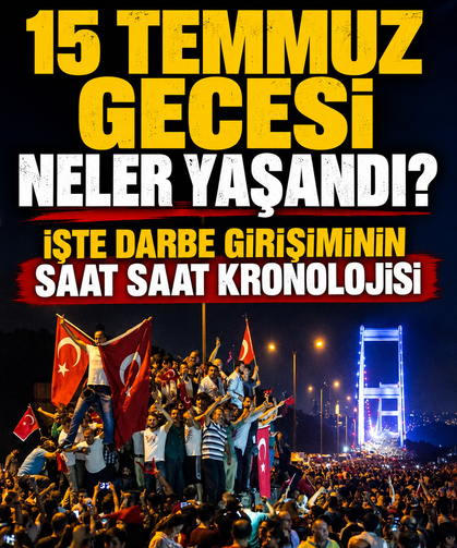 15 Temmuz gecesi neler yaşandı? İşte darbe girişiminin saat saat kronolojisi