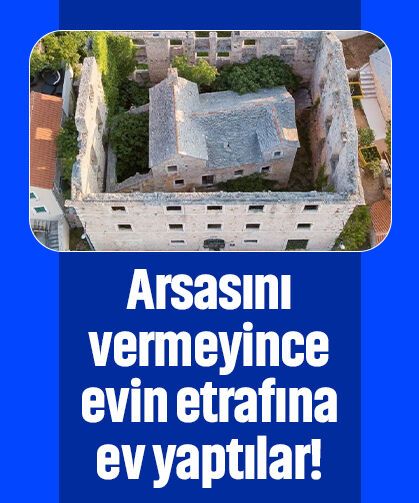 Arsasını vermeyince evin etrafına ev yaptılar!
