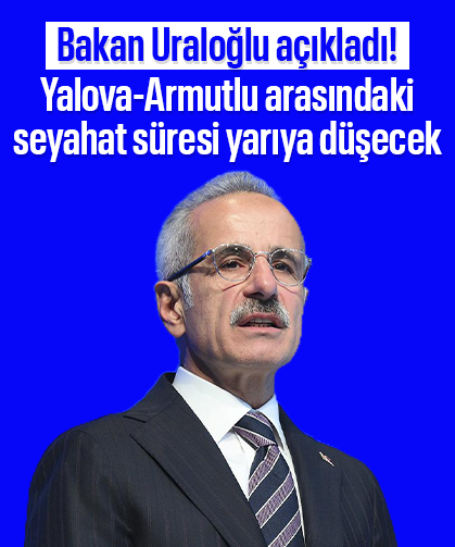 Bakan Uraloğlu açıkladı! Yalova-Armutlu arasındaki seyahat süresi yarıya düşecek
